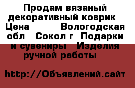 Продам вязаный декоративный коврик › Цена ­ 450 - Вологодская обл., Сокол г. Подарки и сувениры » Изделия ручной работы   